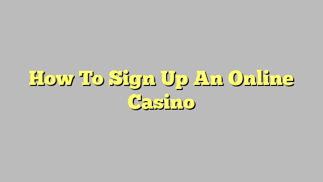 How To Sign Up An Online Casino