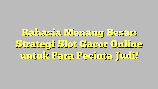 Rahasia Menang Besar: Strategi Slot Gacor Online untuk Para Pecinta Judi!